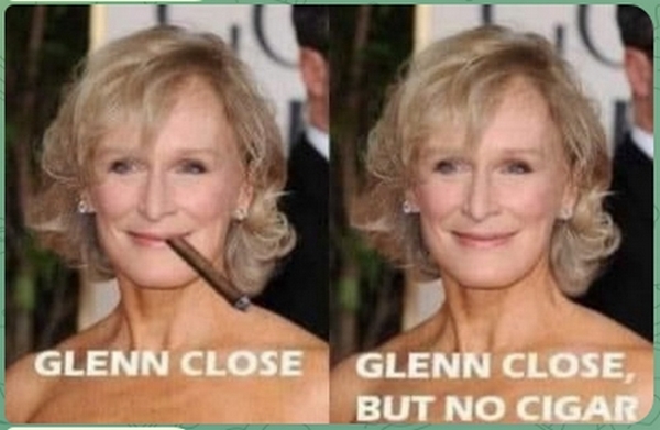 Glenn Close but no cigar gag